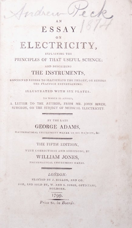 An Essay on Electricity, explaining the Principles of that Useful Science; and describing the Instruments, contrived either to illustrate the theory, or render the practice entertaining...to which is added A Letter to the Author, from Mr. John Birch, Surgeon, on the subject of Medical Electricity