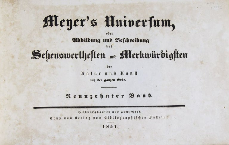 Meyer's Universum, oder Abbildun und Beschreibung des Sehenswertheften und Merkwürdigsten der Natur und Kunst auf der ganzen Erde. Volume 19 only