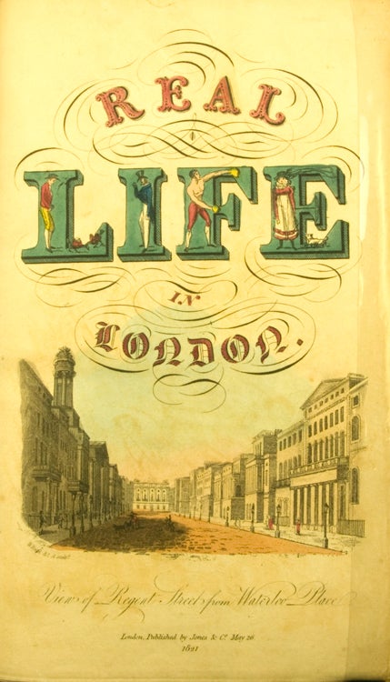 Real Life in London; or, The Rambles and Adventures of Bob Tallyho, Esq. and His Cousin, The Hon. Tom. Dashall, through the Metropolis; Exhibiting a Living Pictures of Fashionable Characters, Manners, and Amusements in High and Low Life. By An Amateur
