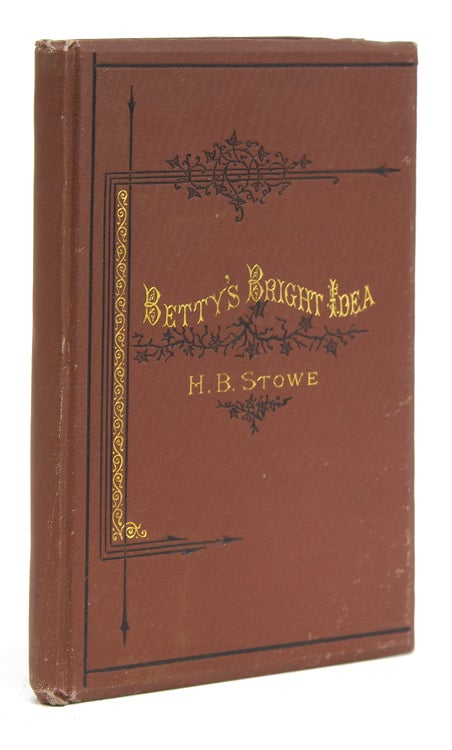 Item #210221 Betty's Bright Idea. Also, Deacon Pitkin's Farm, and The First Christmas of New England. Harriet Beecher Stowe.