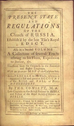The Present State and Regulations of the Church of Russia. Establish'd by the Late Tsar's Edict. Also in the Second Volume a Collection of several Tracts relating to his Fleets, Expeditions to Derbent, &c
