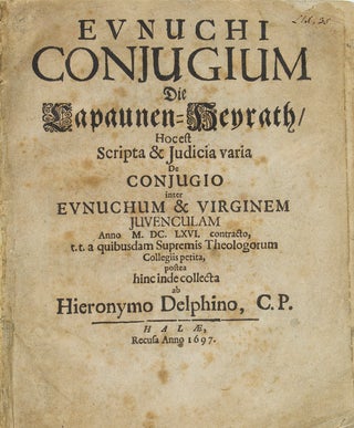 Item #212230 Eunuchi Conjugium: die Capaunen-Heyrath. Hoc est Scripta & Judicia varia de conjugio...