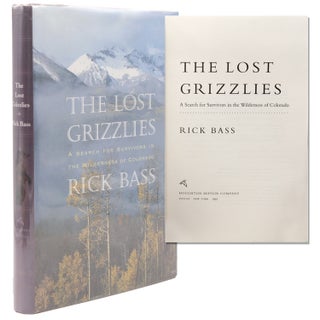 Item #212593 The Lost Grizzlies. A Search for Survivors in the Wilderness of Colorado. Rick Bass