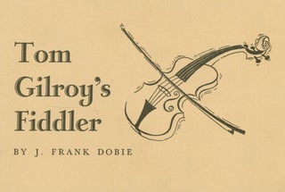Item #212836 Tom Gilroy's Fiddler. J. Frank Dobie