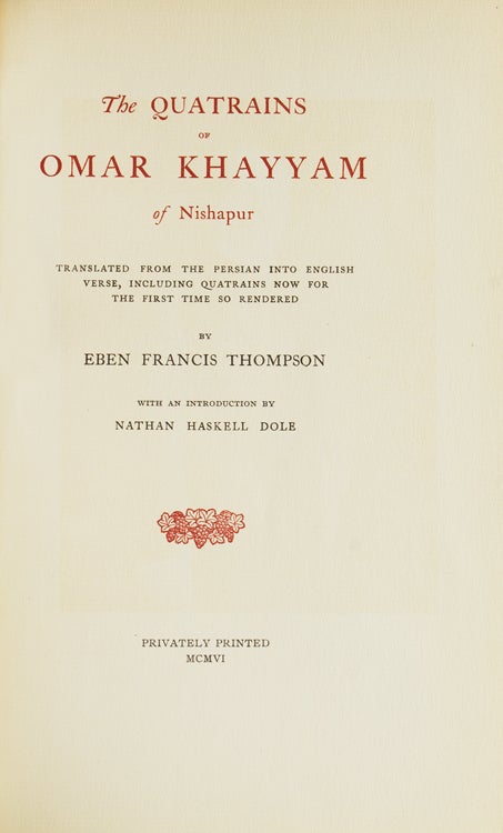 The Quatrains of Omar Khayyam of Nishapur. Translated from the: Persian into English Verse, including Quatrains now for the first time so rendered by Eben Francis Thompson. With an Introduction by Nathan Haskell Dole