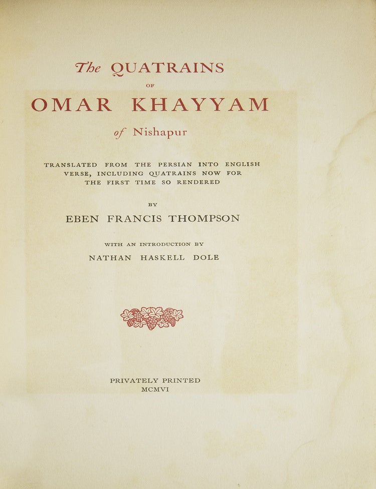 The Quatrains of Omar Khayyam of Nishapur. Translated from the: Persian into English Verse, including Quatrains now for the first time so rendered by Eben Francis Thompson. With an Introduction by Nathan Haskell Dole