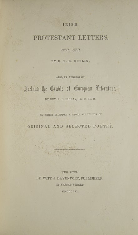 Irish Protestant Letters. etc., etc...also, An Address on Ireland the Cradle of Europeon Literature. By Rev. J.B. Finlay...to which are added a Choice Collection of Original and Selected Poetry