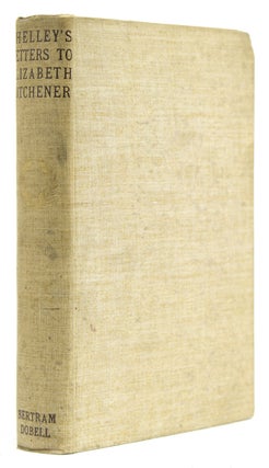 Item #21439 Letters from Percy Bysshe Shelley to Elizabeth Hitchener. Now First Published. With...