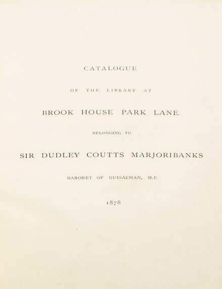 Catalogue of the Library at Brook House Park Lane belonging to Sir Dudley Coutts Majoribanks, Baronet of Guisachan, M.P