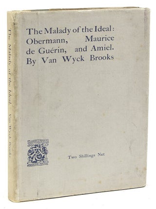 Item #215953 The Malady of the Ideal: Obermann, Maurice de Gu&eacute;rin and Amiel. Van Wyck Brooks