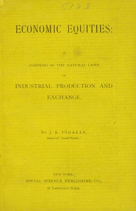 Item #216666 Economic Equities: A Compend of the Natural Laws of Industrial Production and...
