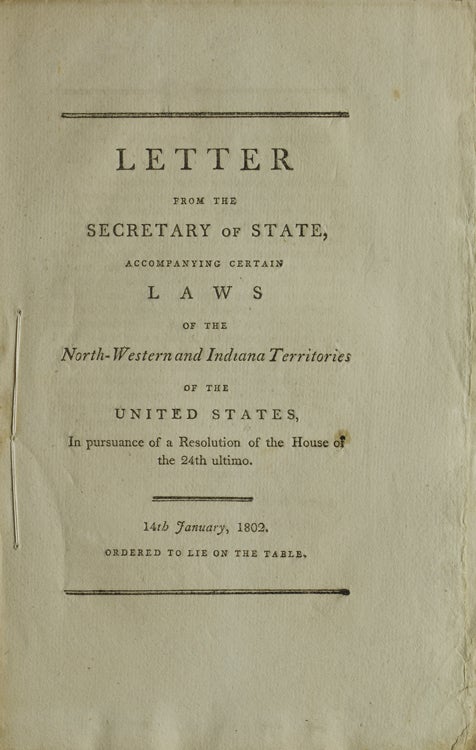 Item #216710 Letter from the Secretary of State Accompanying certain Laws of the North-Western and Indiana Territories of the United States in Pursuance of a Resulution of the House of the 24th utimo. North Western Territory, James Madison.
