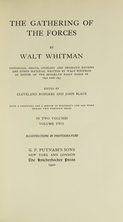 The Gathering of the Forces ... Editorials, Esays, Literary and Dramatic Reviews and Other Material Written by Walt Whitman as Editor of the Brooklyn Daily Eagle in 1846 and 1847. Edited by Cleveland Rogers and John Black