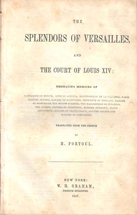 Item #218423 The Splendours of Versailles, and The Court of Louis XIV...Translated from the French. H. Fortoul, ippolyte.