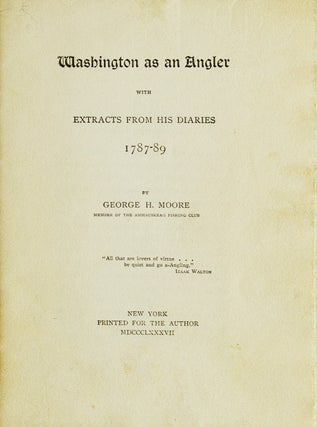 Item #218886 Washington as an Angler, with Extracts from His Diaries 1787-89. George H. Moore