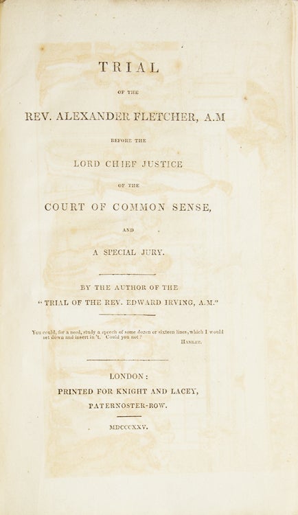 Trial of the Rev. Alexander Fletcher, A.M. before the Lord Chief Justice of the Court of Common Sense, and a Special Jury. By the Author of the "Trial of the Rev. Edward Irving, A. M."