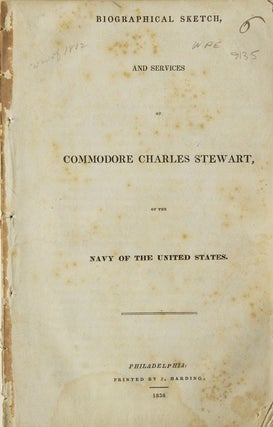Item #222059 Biographical Sketch, and Services of Commodore Charles Stewart, of the Navy of the...