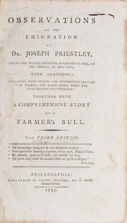 Item #222243 Observations on the Emigration of Dr. Joseph Priestley, and on the Several Addresses delivered to him, on his Arrival at New York, with Additions; containing many curious and interesting facts on the Subject, not known here, when the first edition was Published: Together with a Comprehensive Story of a Farmer's Bull. By Peter Porcupine. Joseph Priestley, William Cobbett.