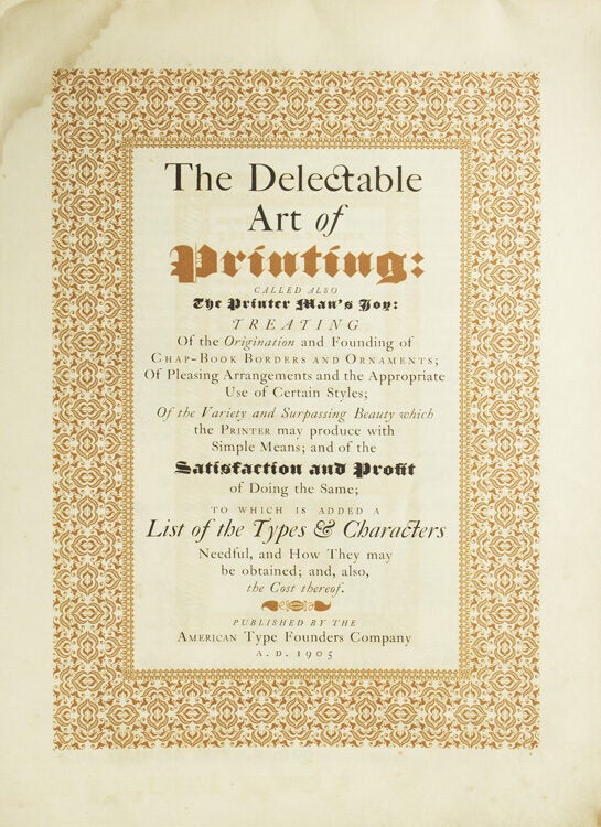 The Delectable Art of Printing: Called Also, The Printer Man's Joy: Treating of the Origination and Founding of Chap-Book Borders and Ornaments. To Which is Added a List of the Types & Characters