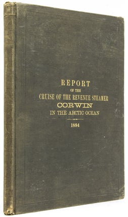 Item #222522 Report of the Cruise of the Revenue Marine Steamer Corwin in the Arctic Ocean in the...