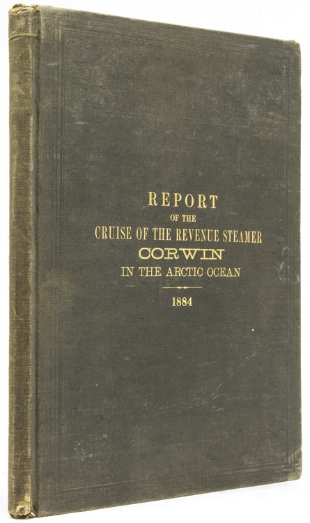 Item #222522 Report of the Cruise of the Revenue Marine Steamer Corwin in the Arctic Ocean in the Year 1884. Arctic, Capt. M. A. Healy.