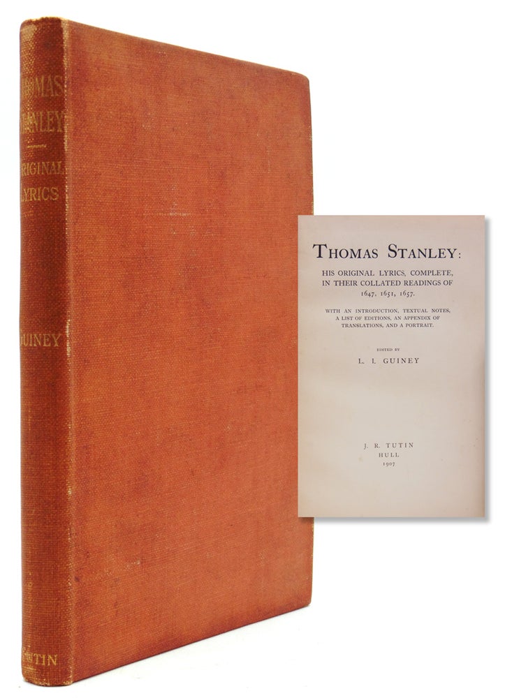Thomas Stanley: His Original Lyrics, Complete in Their Collated Readings of 1647, 1651, 1657. With an Introduction, Textual Notes, a List of Editions, an Appendix of Translations, and a Portrait