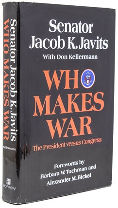 Item #226332 Who Makes War. The President versus Congress. Senator Jacob K. Javits, Don Kellermann