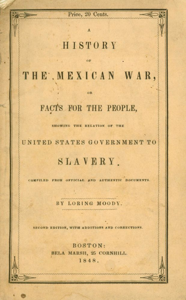 Item #226382 A History of the Mexican War, or Facts for People, showing the Relation of the United States to Slavery. Loring Moody.