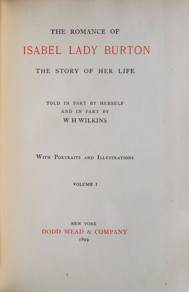 The Romance of Isabel Lady Burton. The Story of Her Life. Told in Part by Herself and in part by W.H. Wilkins