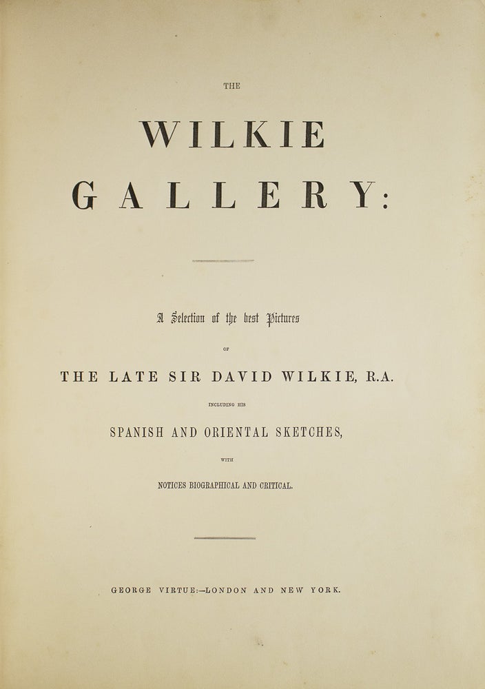 The Wilkie Gallery: A Selection of the Best Pictures of ...including Spanish ansd Oriental Sketches, with Notices Biographical and Critical
