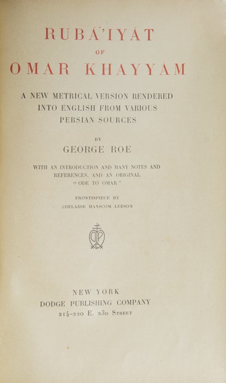 Rubáiyát of Omar Khayyam. A New Metrical Version rendered into English from various Persian Sources by George Roe. With an Introduction and Many Notes and references, and an Original "Ode to Omar"