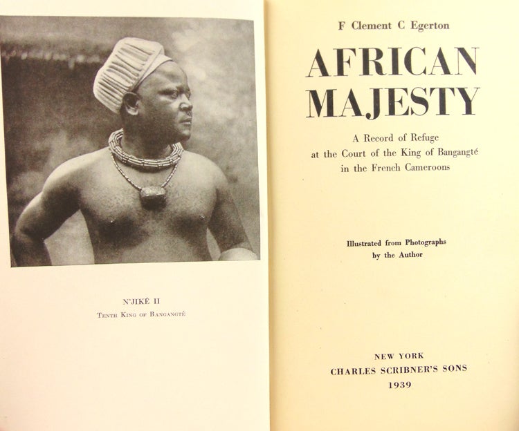 African Majesty. A Record of Refuge at the Court of the King of Bangangte in the French Cameroons