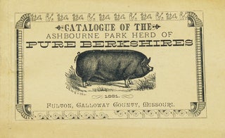 Item #232319 Catalogue of the Ashbourne Park Herd of Pure Berkshires, Fulton, Galloway County...
