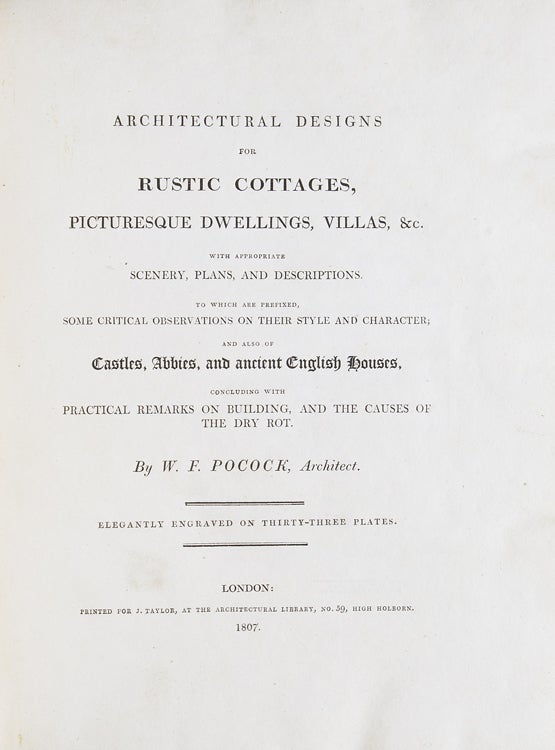Architectural Designs for Rustic Cottages, Picturesque Dwellings, Villas, etc.; with Appropriate Scenery, Plans and Descriptions. To which are Prefixed, Some Critical Observations on their Style and Character; and also of Castles, Abbies, and Ancient English Houses, Concluding with Practical Remarks on Building, and the Causes of Dry Rot