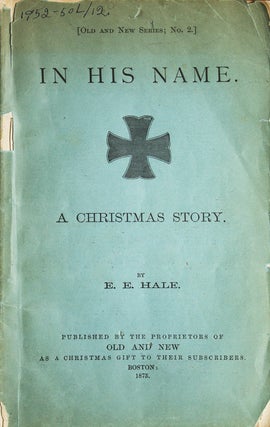 Item #233270 In His Name. A Christmas Story. [Old and New Series; No.2]. E. E. Hale