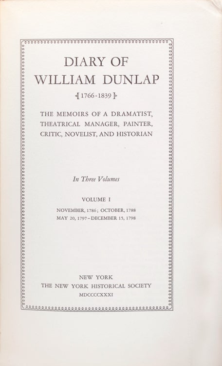 Diary of William Dunlap. The Memoirs of a Dramatist, Theatrical Manager, Painter, Critic, Novelist, and Historian