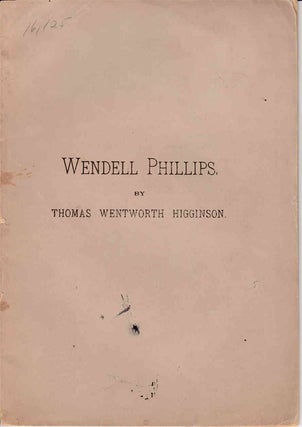Item #233600 Wendell Phillips. Thomas Wentworth Higginson