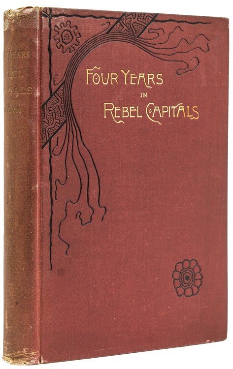 Item #233685 Four Years in Rebel Capitals: An Inside View of Life in the Southern Confederacy, From Birth to Death. From Original Notes, Collated in the Years 1861 to 1865. T. C. DeLeon.