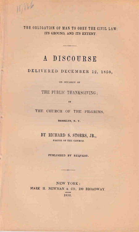 Item #233749 The obligation of man to obey the civil law: its ground, and its extent. : A discourse delivered December 12, 1850, on occasion of the public thanksgiving; in the Church of the Pilgrims, Brooklyn, N.Y. / By Richard S. Storrs, Jr., pastor of the church. ; Published by request. Richard A. Storrs, Jr.