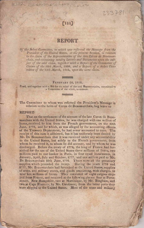 Item #233781 Report of the Select Committee ... in Relation to the Claim of the Representatives of late Caron De Beaumarchais ... 15th March, 1814, upon the same claim. February 24, 1818. Caron de Beaumarchais.