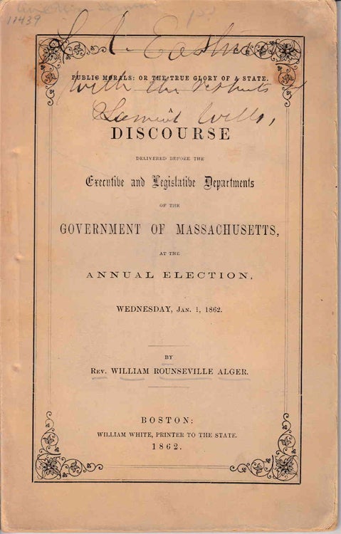 Item #233788 Public Morals: or The true glory of a State. : A Discourse delivered before the Executive and Legislative Departments of the Government of Massachusetts, at the Annual Election, Wednesday, Jan. 1, 1862. / By Rev. William Rounseville Alger. Rev. William Rounseville Alger.