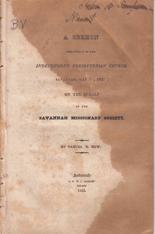 Item #233824 A Sermon delivered in the Independent Presbyterian Church, Savannah, May 1, 1825; on behalf of the Savannah Missionary Society. Samuel B. How.