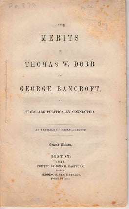Item #233877 The Merits of Thomas W. Dorr and George Bancroft, as they are politically connected....