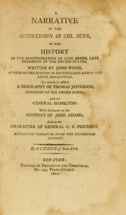 Item #235168 A Narrative of the Suppression by Col. Burr, of the History of the Administration of...