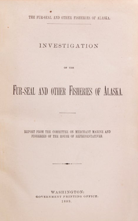 Investigation of the Fur-Seal and Other Fisheries of Alaska. Report of the Committee on Merchant Marine and Fisheries of the House of Representatives