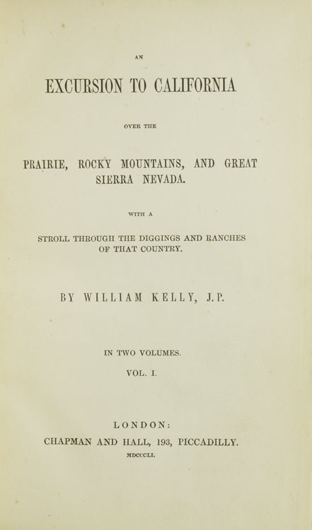 Item #235880 An Excursion to California Over the Prairie, Rocky Mountains, and Great Sierra Nevada, With a Stroll Through the Diggings and Ranches of That Country. William Kelly.