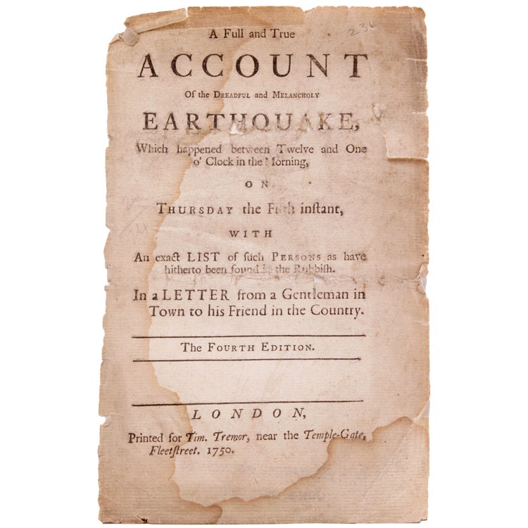 A Full and True Account of the dreadful and Melancholy Earthquake which happened between Twelve and One o'Clock in the Morning on Thursday the First instant, wit an Exact list of Such Persons as have hitherto been found in the Rubbish. In a Letter from a Gentleman in the Town to his Friend in the Country