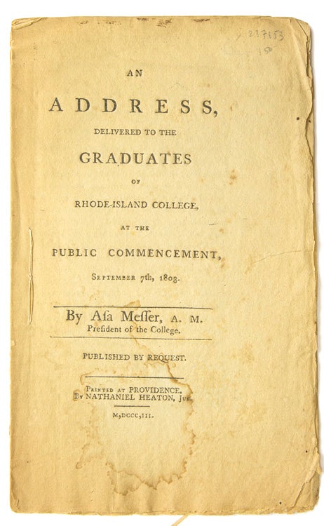 Item #237653 An Address, Delivered to the Graduates of Rhode-Island College, at the Public Commencement, September 7th, 1803. By Asa Messer, A.M. President of the College. Published by Request. Brown University, Asa Messer.