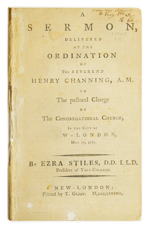 Item #237665 A Sermon Delivered at the Ordination of the Reverend Henry Channing, A.M. : to the Pastoral Charge of the Congregational Church in the City of New-London, May 17, 1787. By Ezra Stiles, D.D. LL.D. President of Yale-College. Ezra Stiles.
