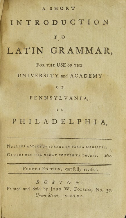 A Short Introduction to Latin Grammar, for the use of the University and Academy of Pennsylvania, in Philadelphia